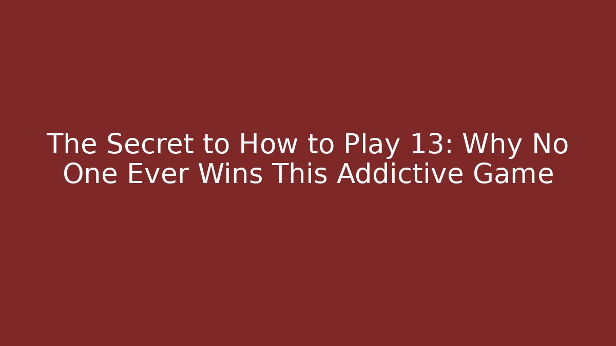The Secret to How to Play 13: Why No One Ever Wins This Addictive Game