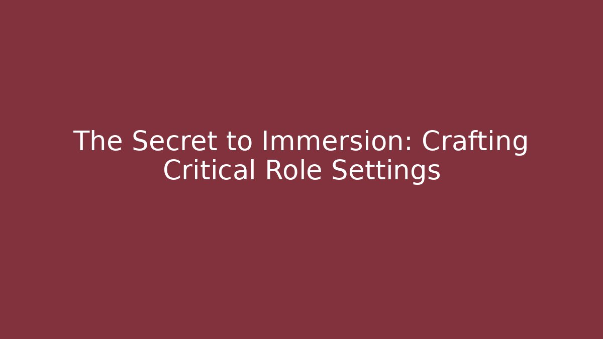The Secret to Immersion: Crafting Critical Role Settings