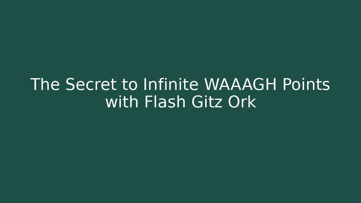 The Secret to Infinite WAAAGH Points with Flash Gitz Ork