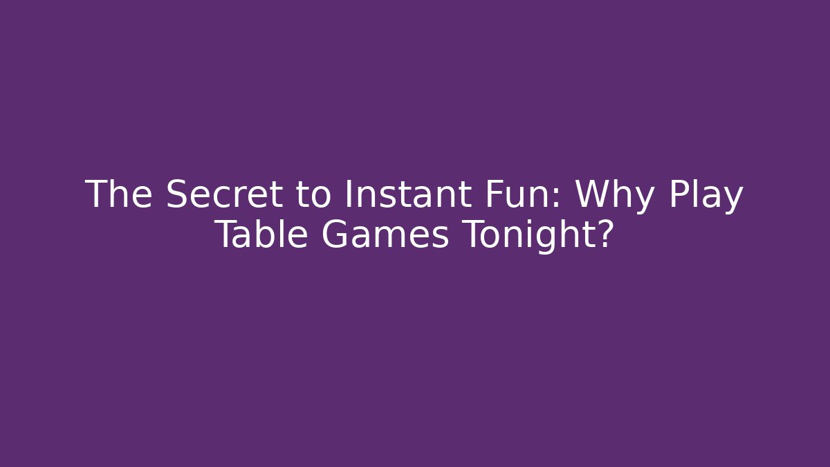 The Secret to Instant Fun: Why Play Table Games Tonight?
