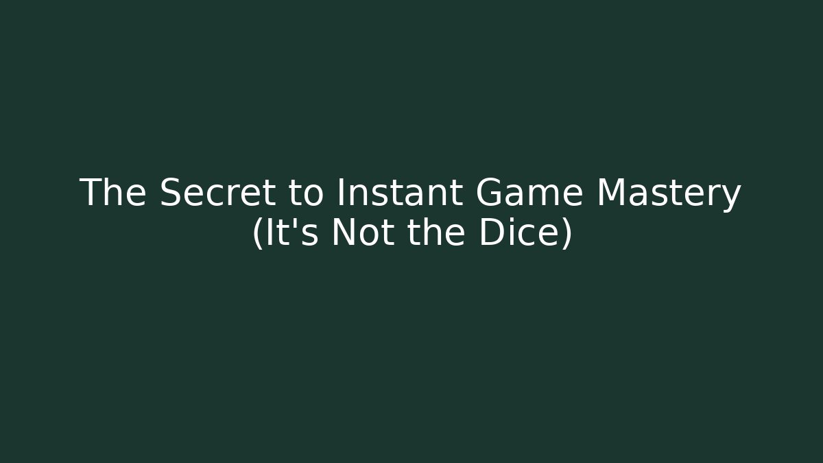 The Secret to Instant Game Mastery (It's Not the Dice)