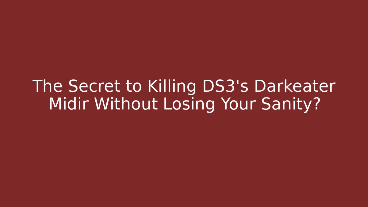 The Secret to Killing DS3's Darkeater Midir Without Losing Your Sanity?