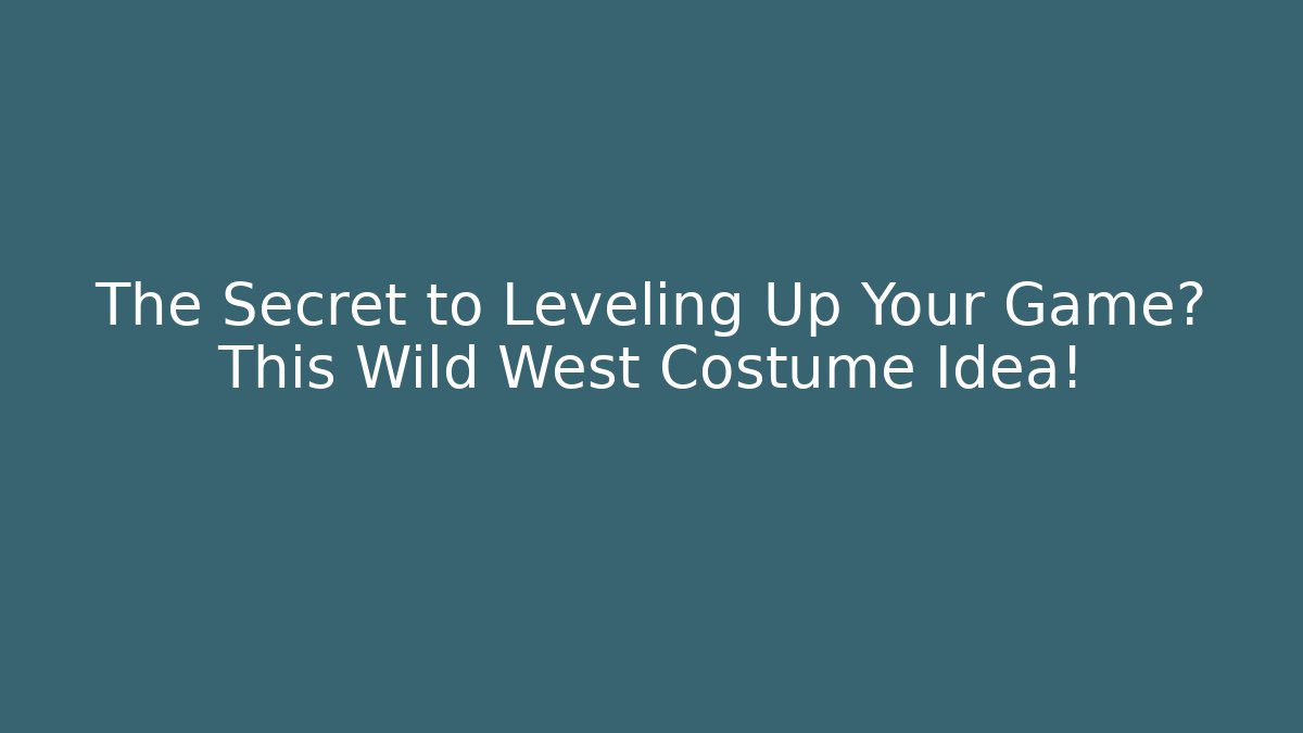 The Secret to Leveling Up Your Game? This Wild West Costume Idea!