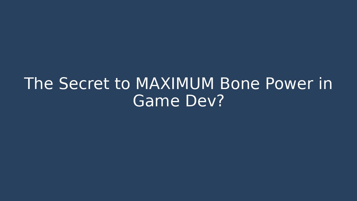 The Secret to MAXIMUM Bone Power in Game Dev?