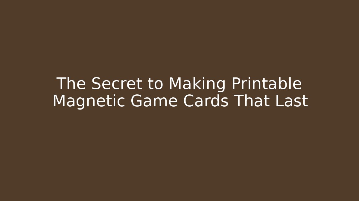 The Secret to Making Printable Magnetic Game Cards That Last