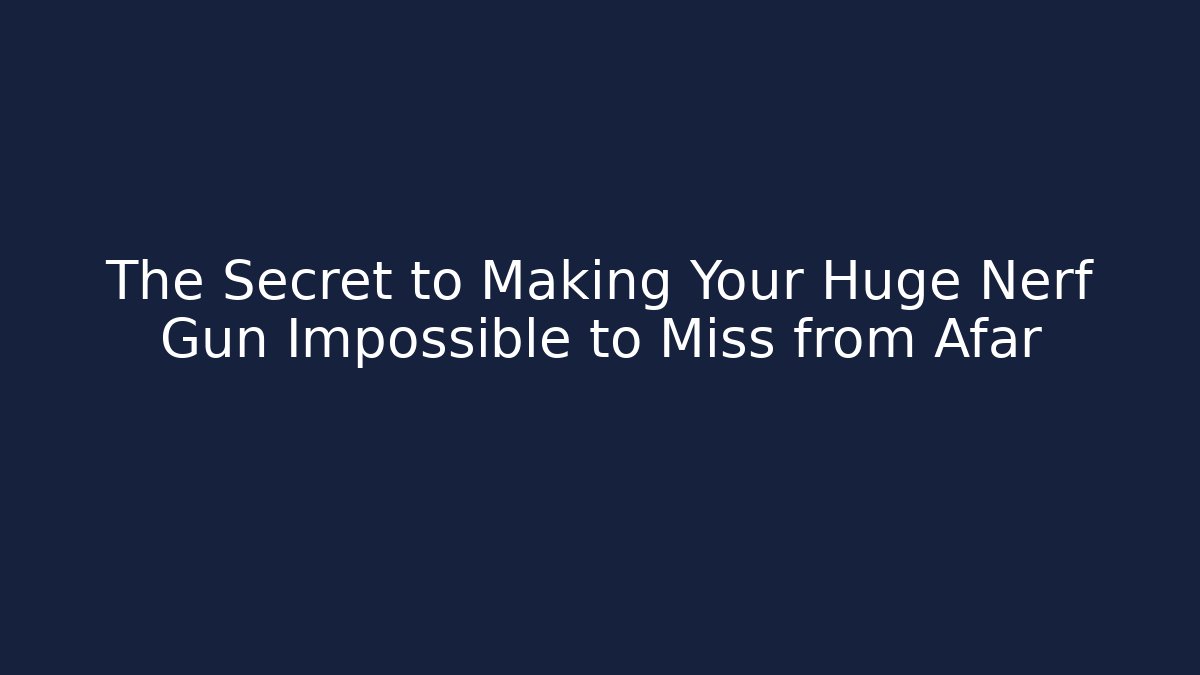 The Secret to Making Your Huge Nerf Gun Impossible to Miss from Afar