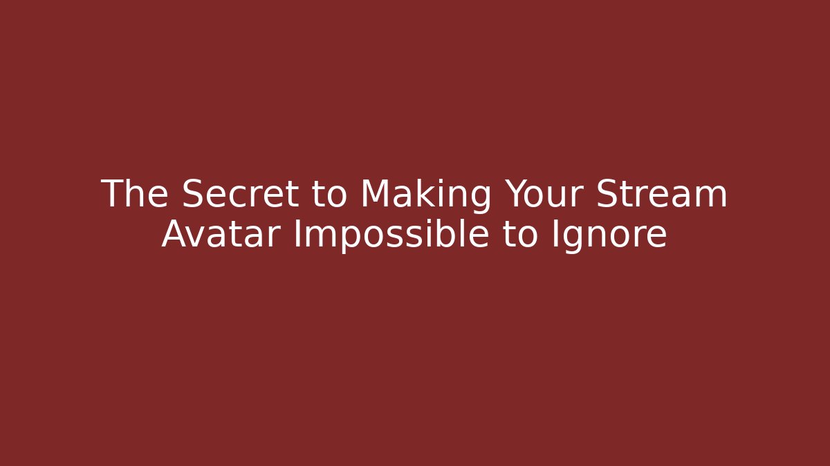 The Secret to Making Your Stream Avatar Impossible to Ignore