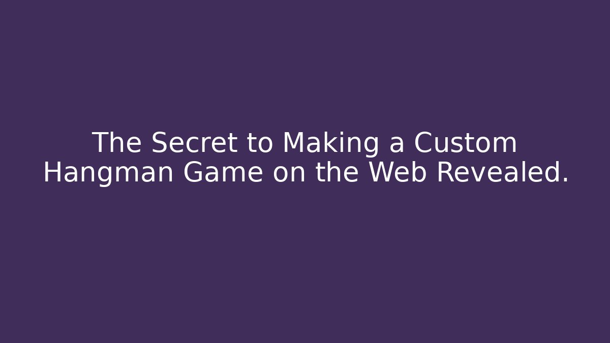 The Secret to Making a Custom Hangman Game on the Web Revealed.
