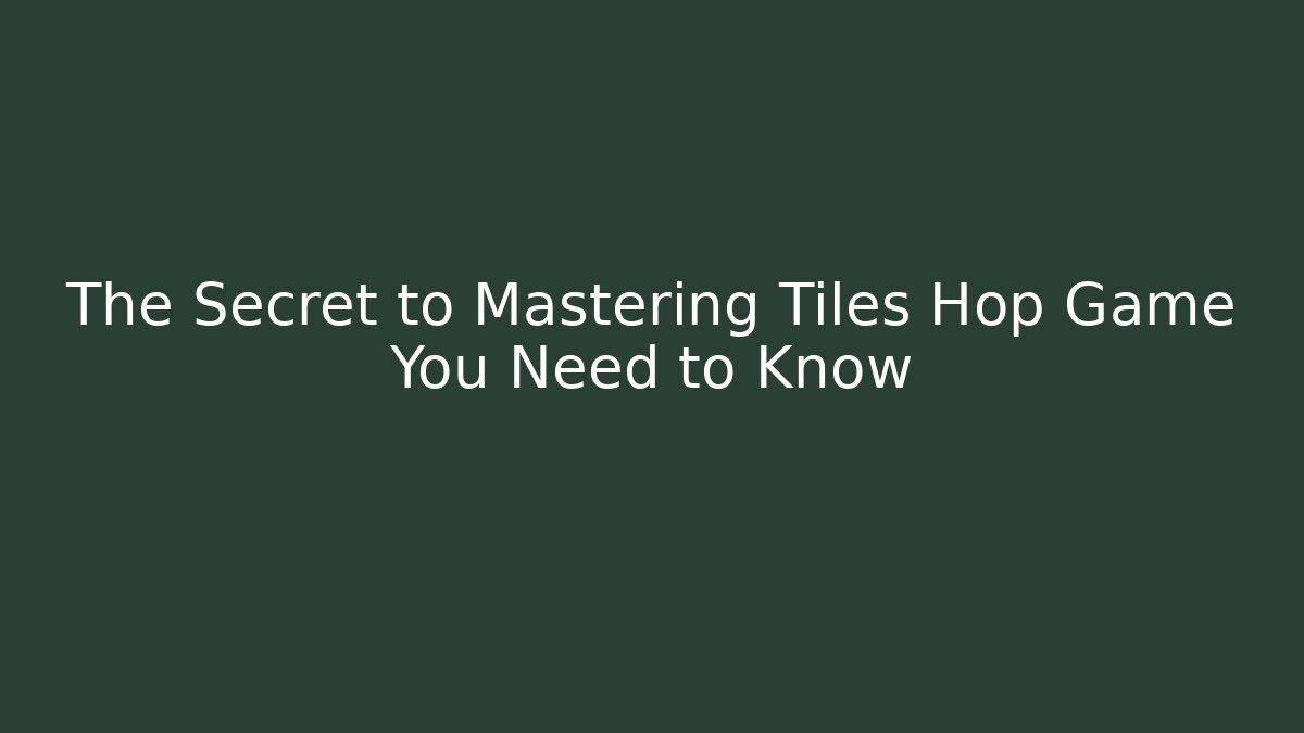 The Secret to Mastering Tiles Hop Game You Need to Know