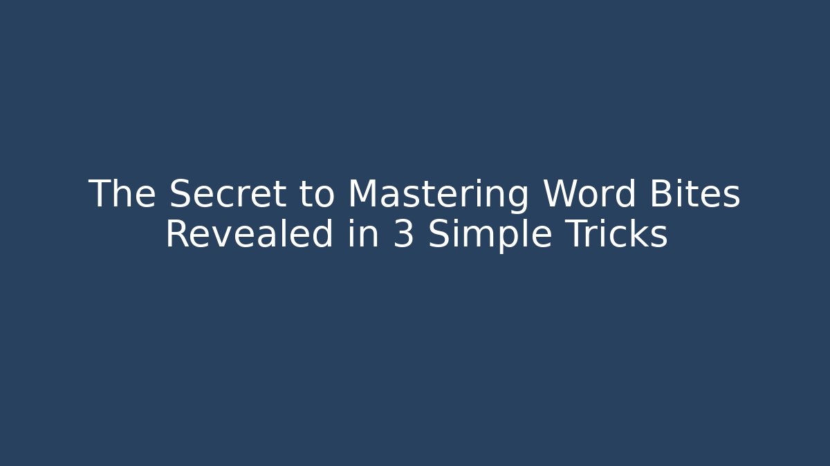 The Secret to Mastering Word Bites Revealed in 3 Simple Tricks