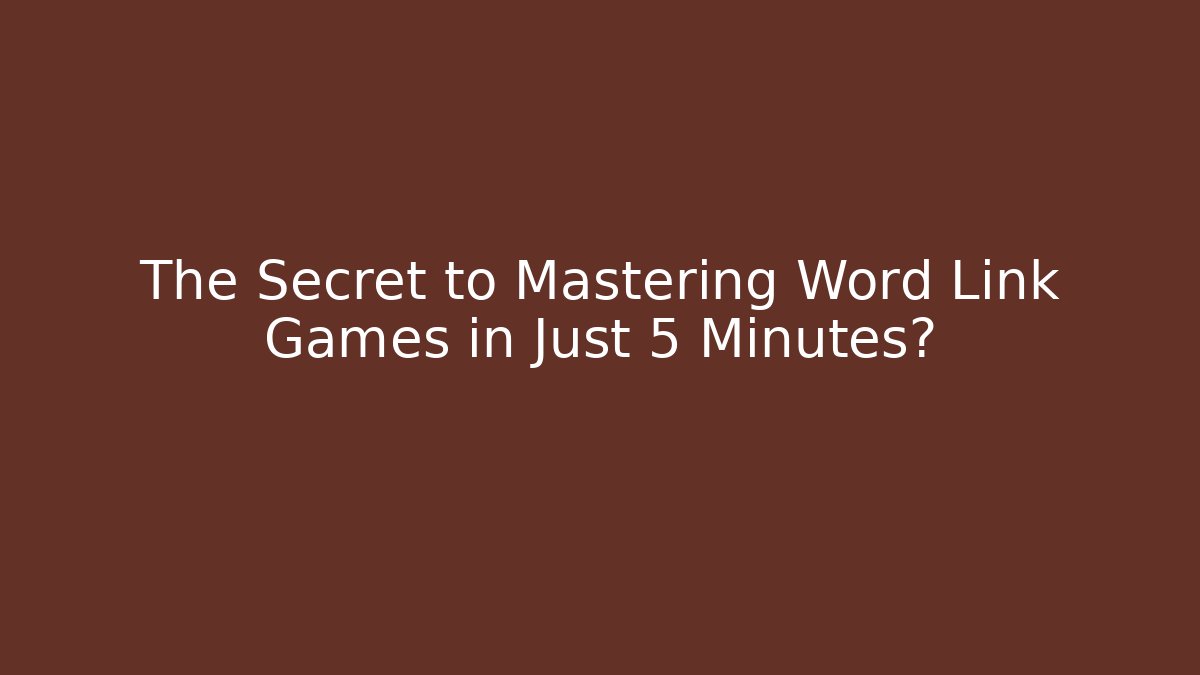 The Secret to Mastering Word Link Games in Just 5 Minutes?