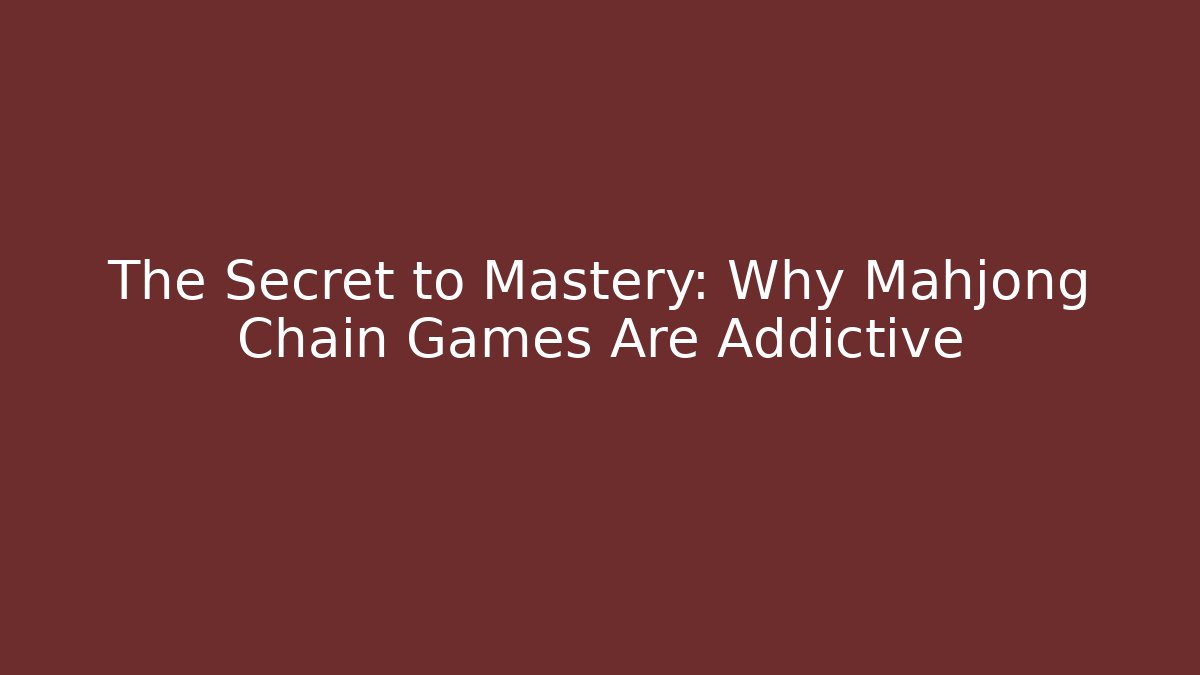 The Secret to Mastery: Why Mahjong Chain Games Are Addictive