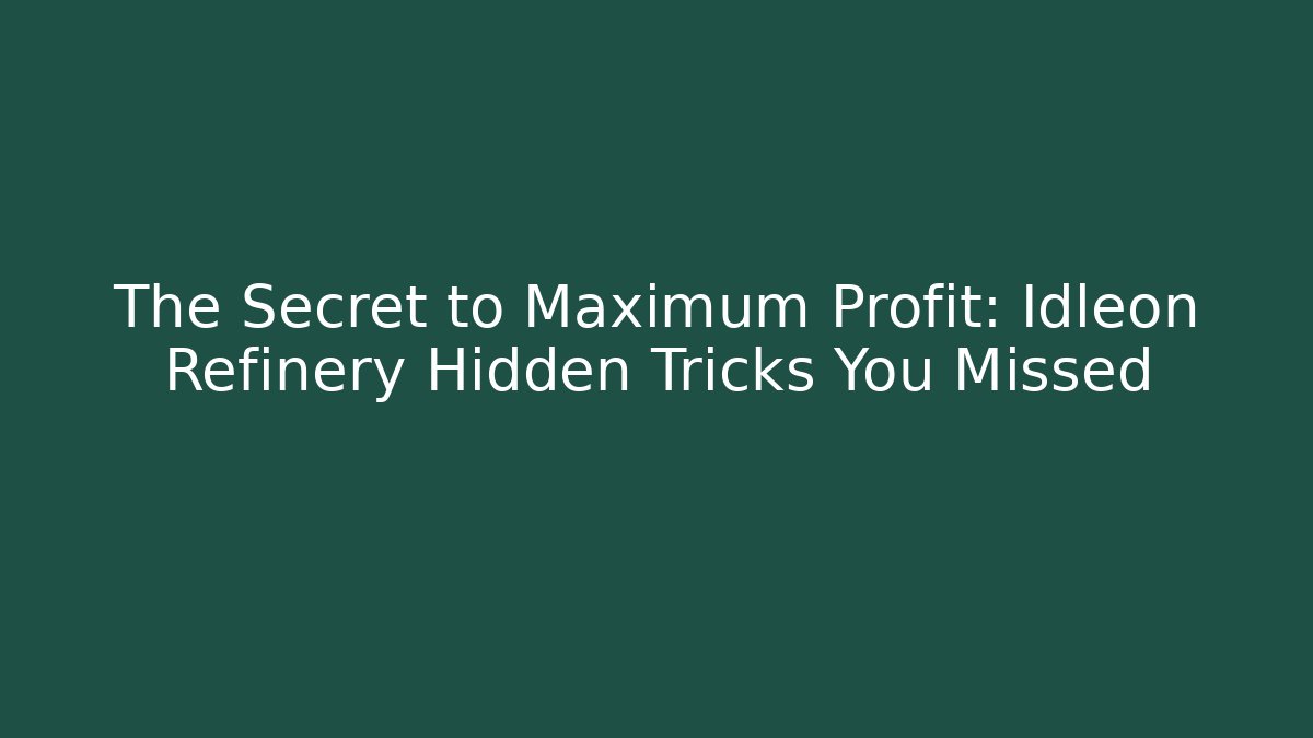 The Secret to Maximum Profit: Idleon Refinery Hidden Tricks You Missed
