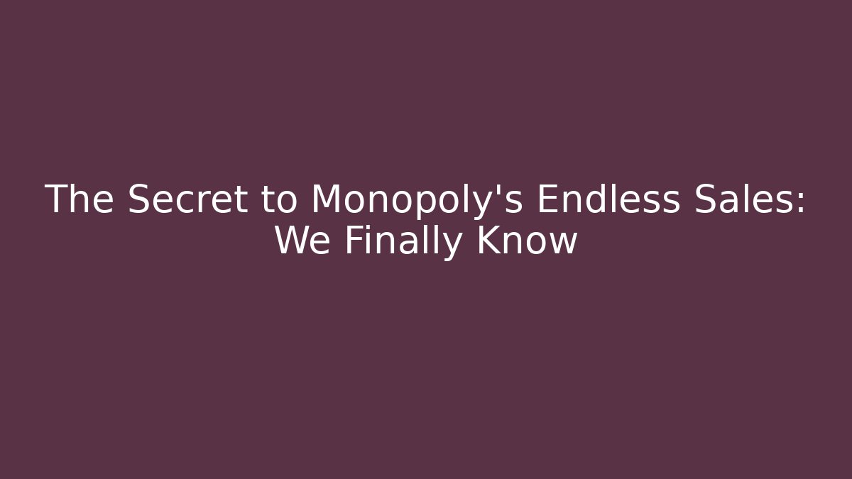 The Secret to Monopoly's Endless Sales: We Finally Know