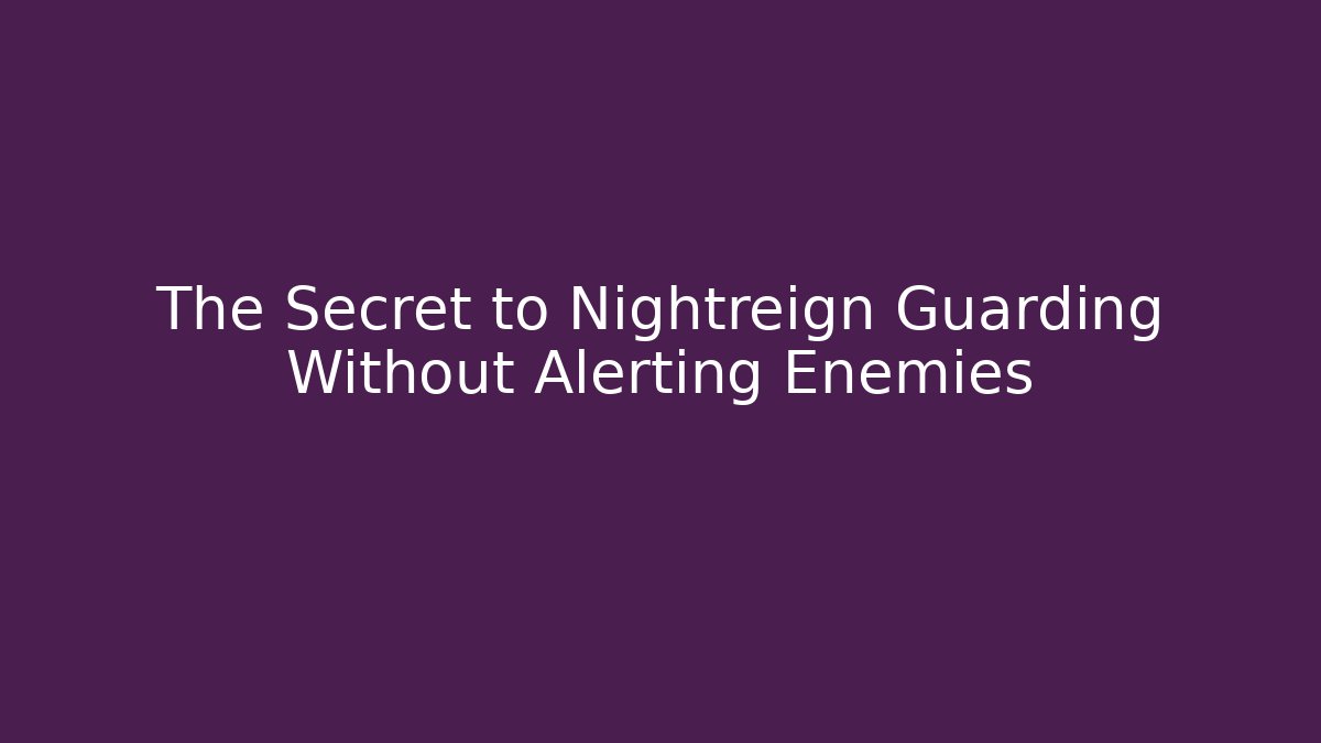 The Secret to Nightreign Guarding Without Alerting Enemies - Create More Assets