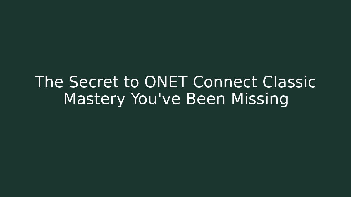 The Secret to ONET Connect Classic Mastery You’ve Been Missing
