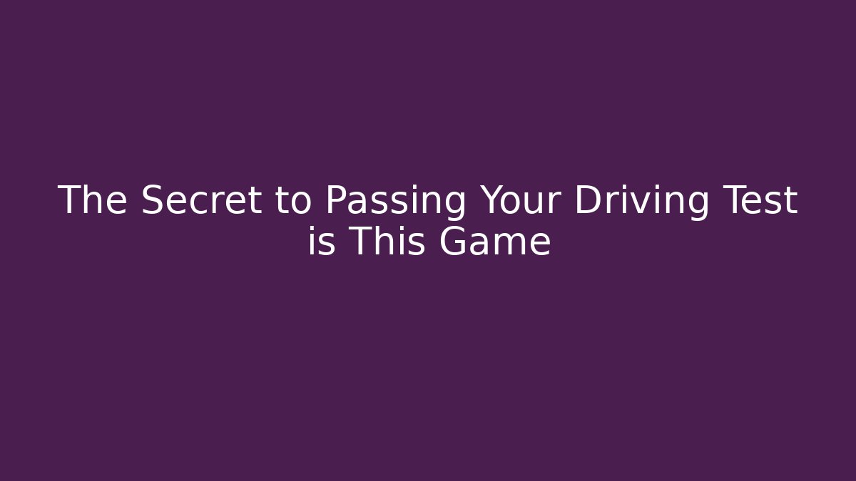 The Secret to Passing Your Driving Test is This Game