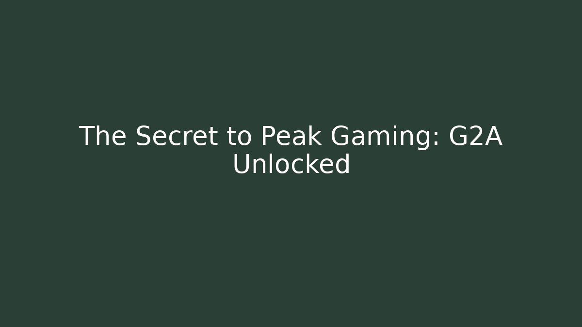The Secret to Peak Gaming: G2A Unlocked