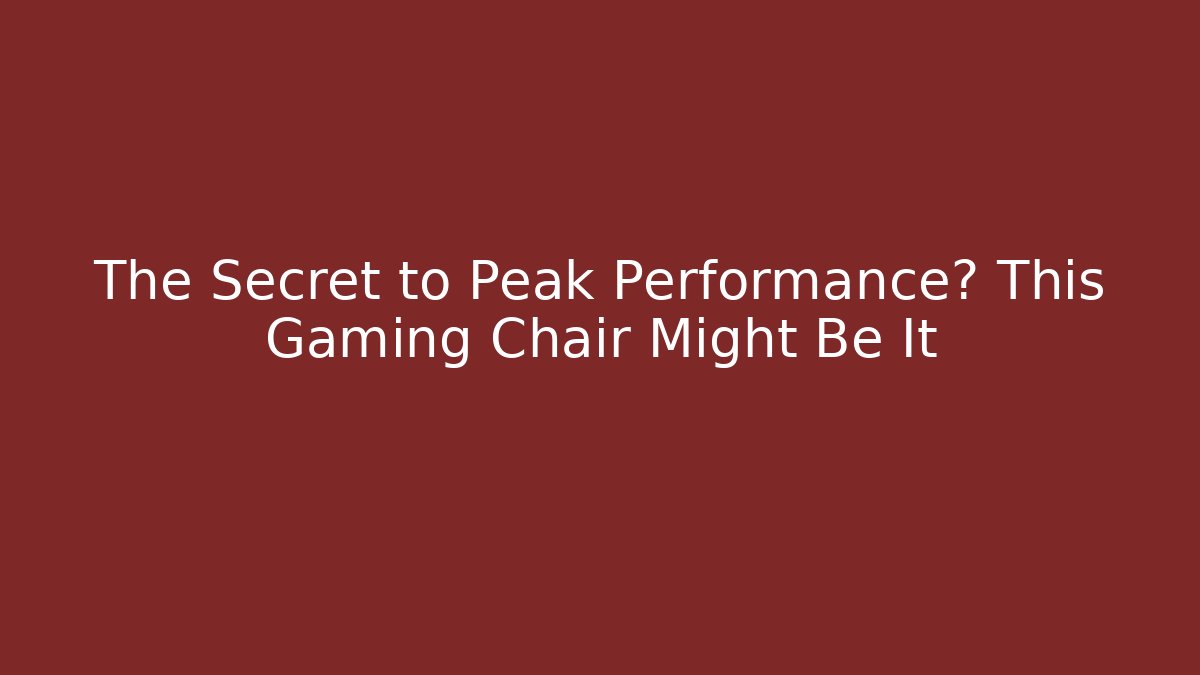 The Secret to Peak Performance? This Gaming Chair Might Be It