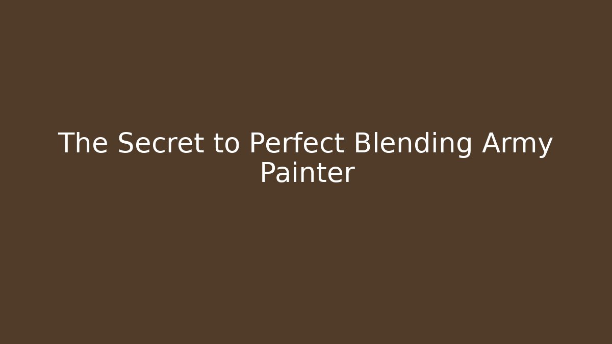 The Secret to Perfect Blending Army Painter