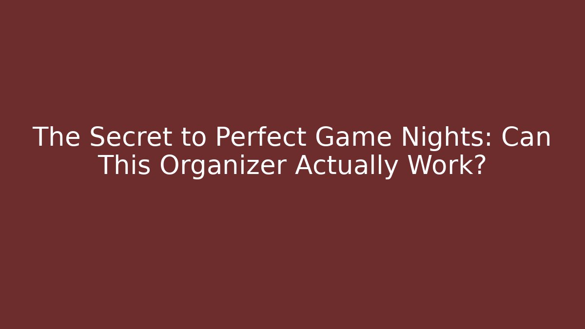 The Secret to Perfect Game Nights: Can This Organizer Actually Work?