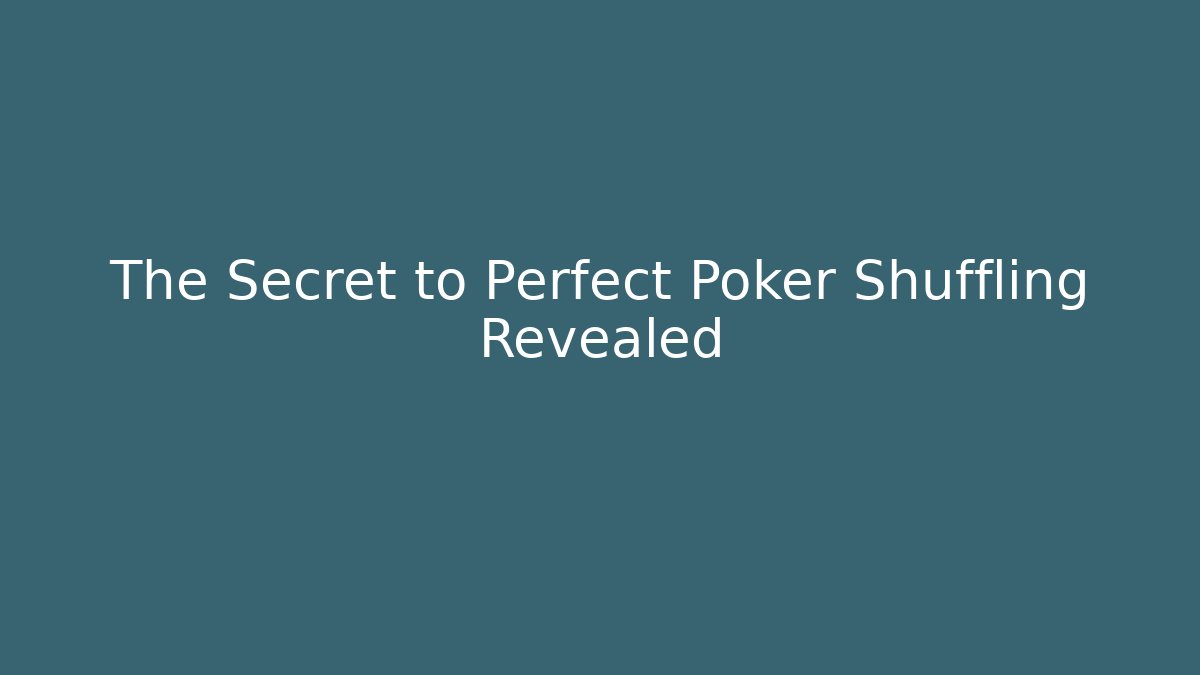 The Secret to Perfect Poker Shuffling Revealed