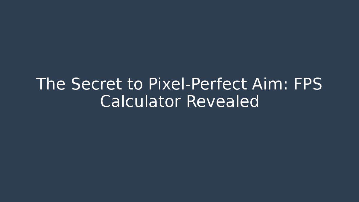 The Secret to Pixel-Perfect Aim: FPS Calculator Revealed