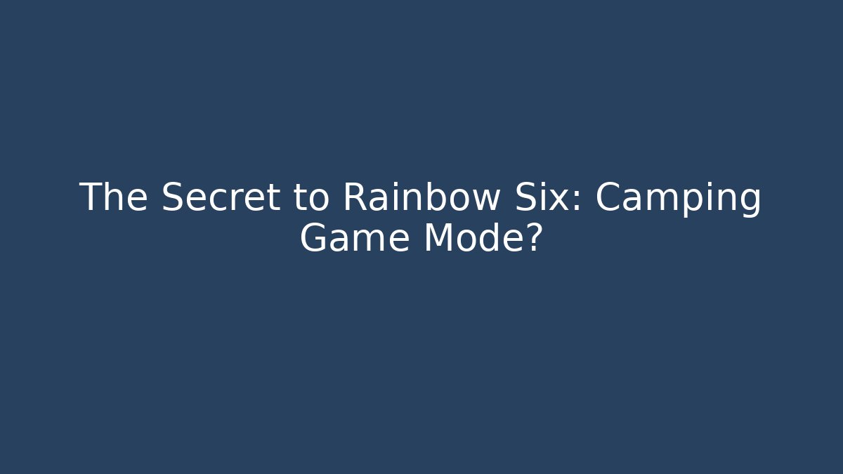 The Secret to Rainbow Six: Camping Game Mode?