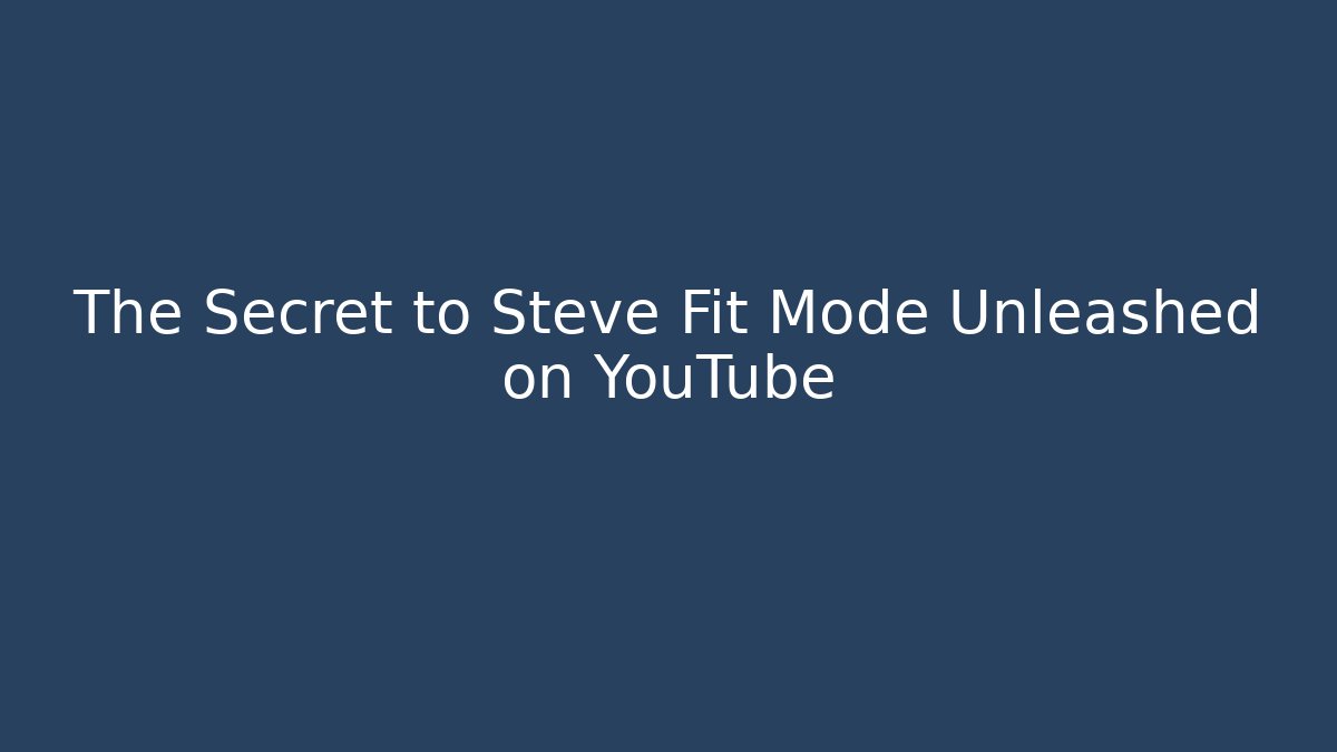 The Secret to Steve Fit Mode Unleashed on YouTube