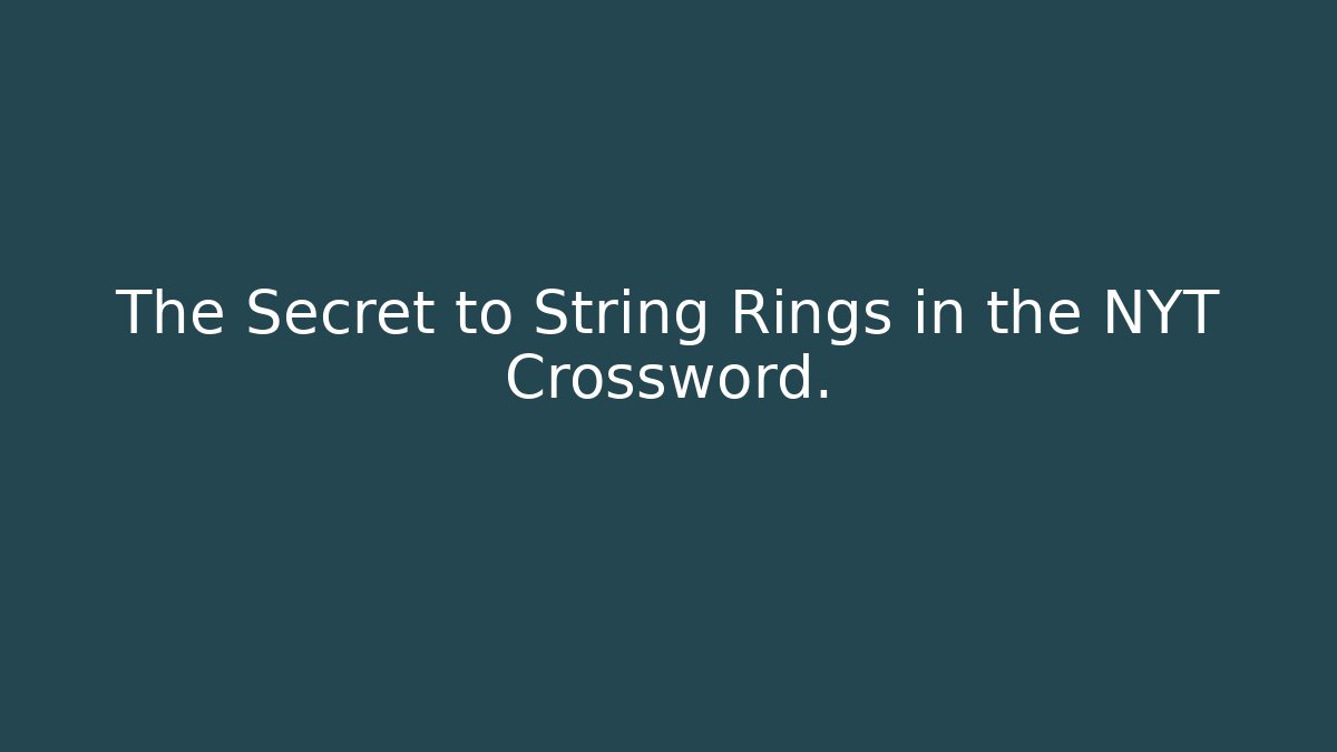 The Secret to String Rings in the NYT Crossword.