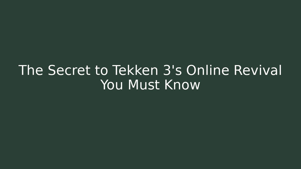 The Secret to Tekken 3's Online Revival You Must Know