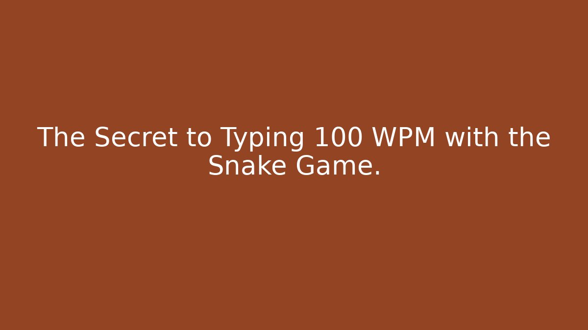 The Secret to Typing 100 WPM with the Snake Game.