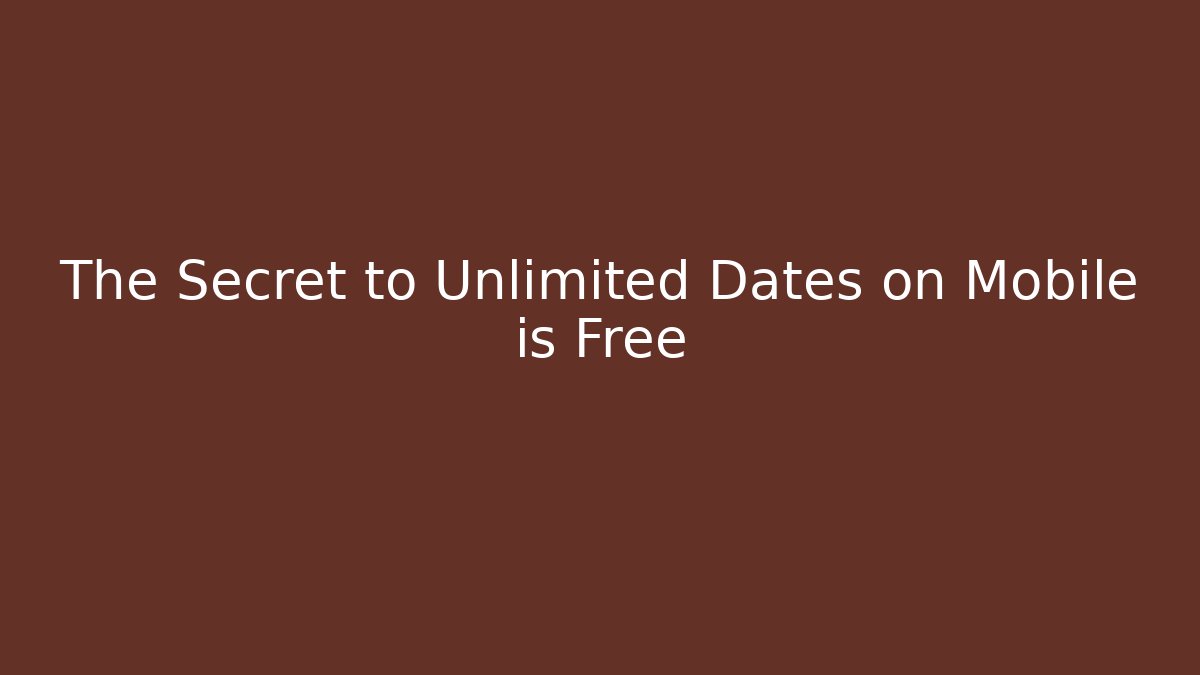 The Secret to Unlimited Dates on Mobile is Free