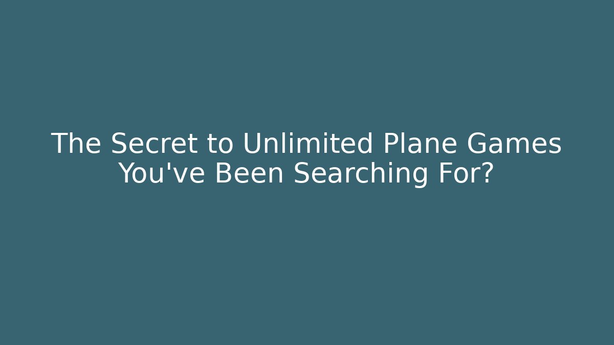The Secret to Unlimited Plane Games You've Been Searching For?