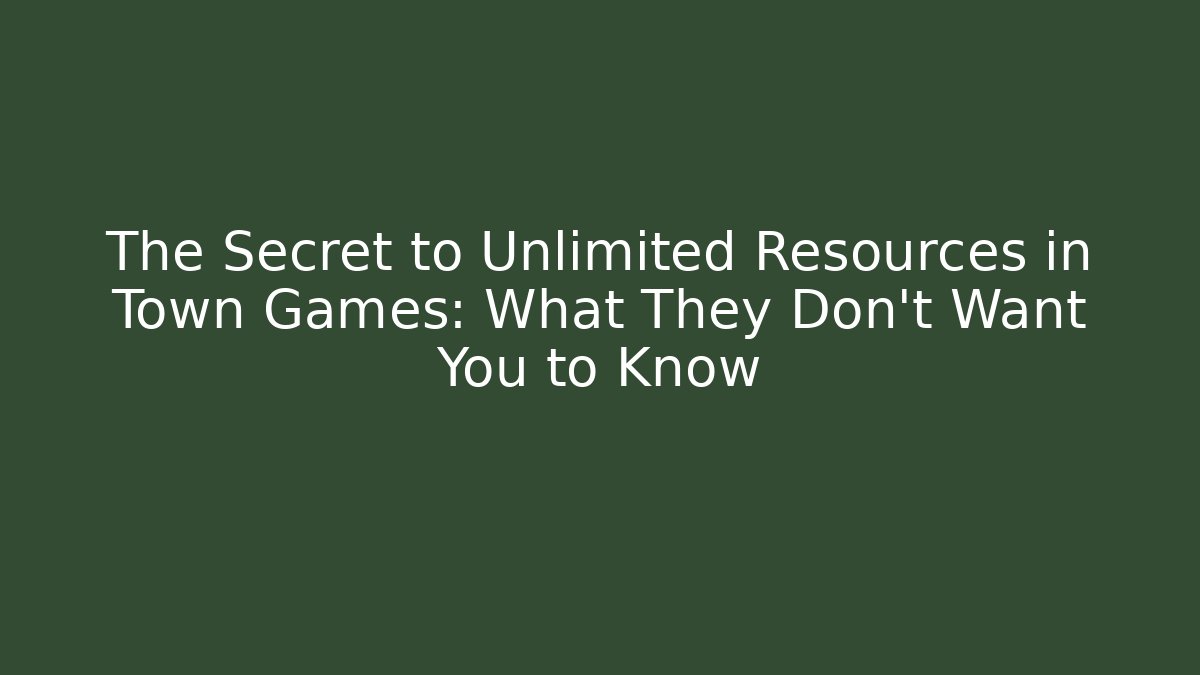 The Secret to Unlimited Resources in Town Games: What They Don't Want You to Know
