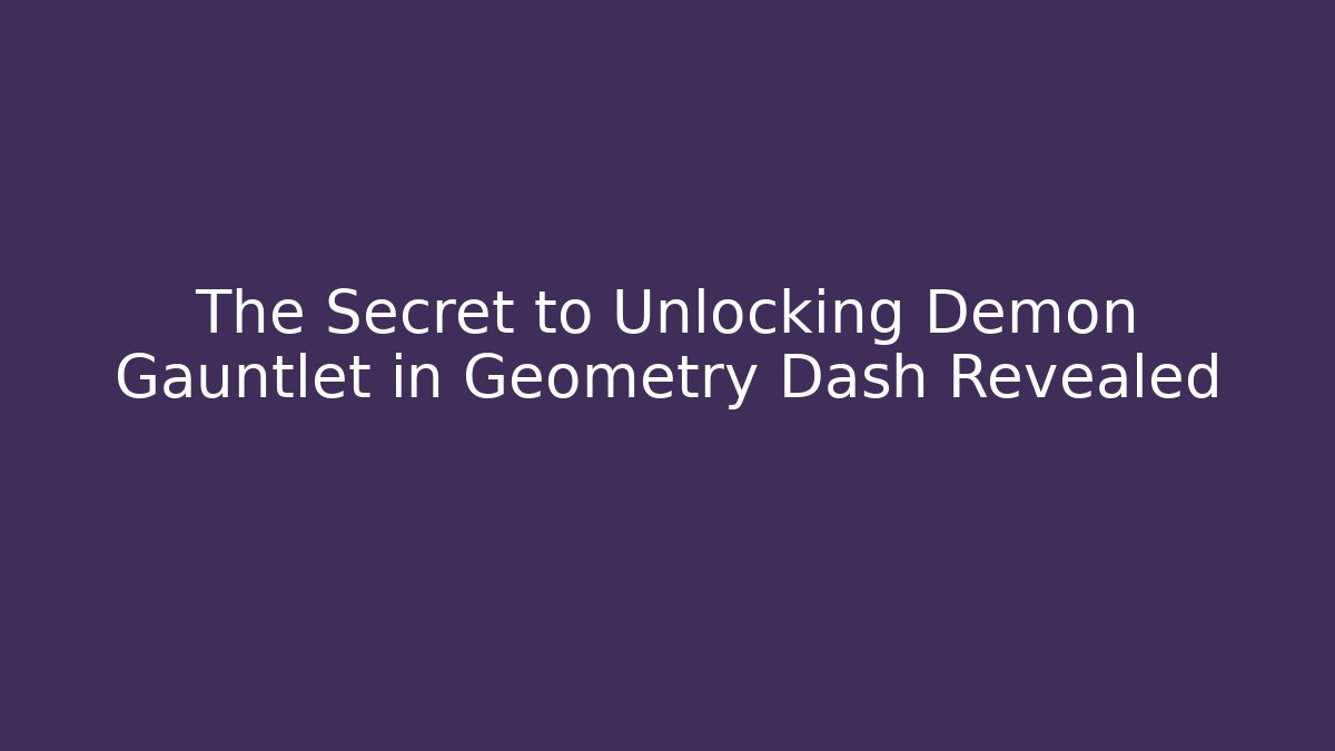 The Secret to Unlocking Demon Gauntlet in Geometry Dash Revealed