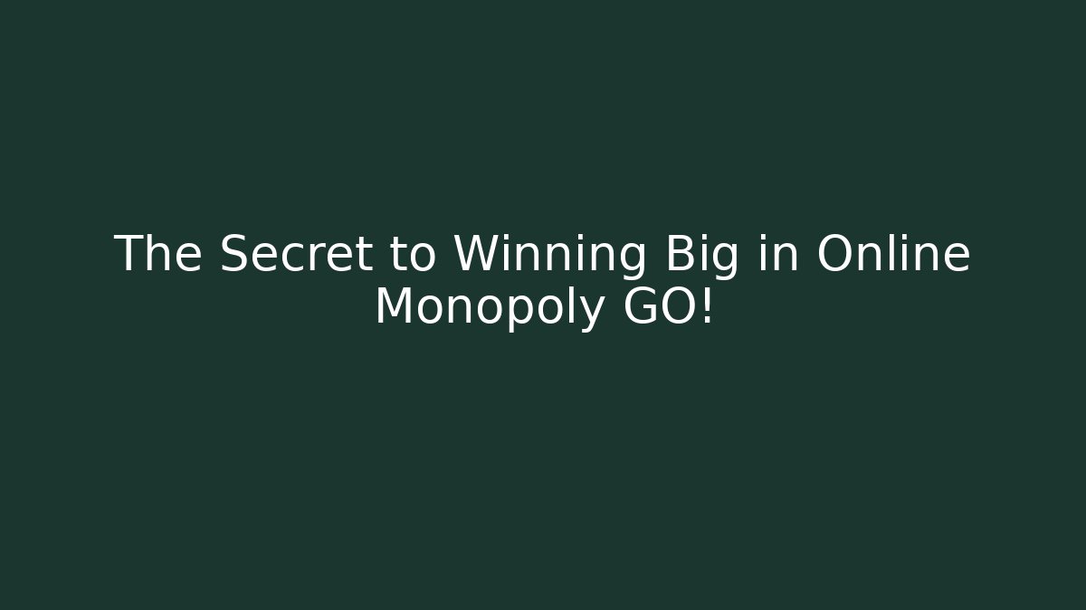 The Secret to Winning Big in Online Monopoly GO!