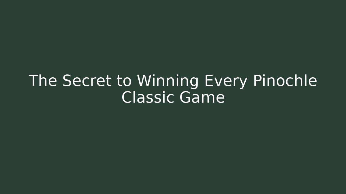 The Secret to Winning Every Pinochle Classic Game