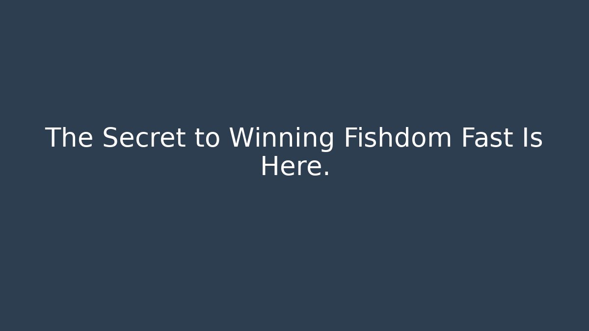 The Secret to Winning Fishdom Fast Is Here. - Create More Assets