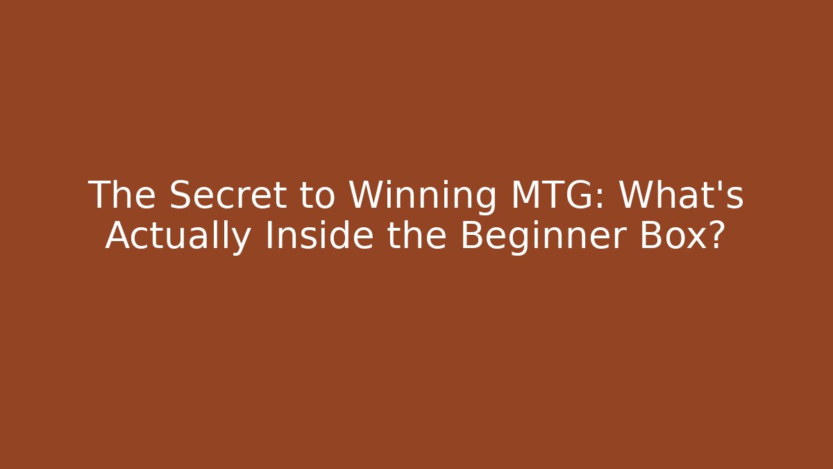 The Secret to Winning MTG: What's Actually Inside the Beginner Box?