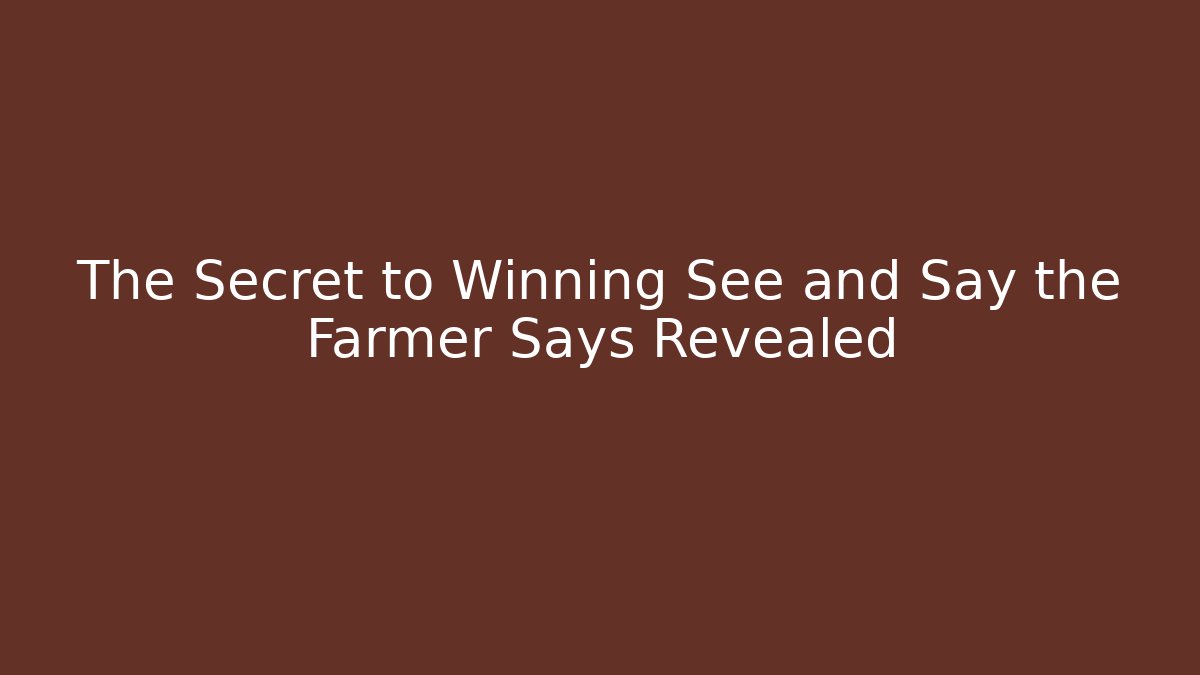 The Secret to Winning See and Say the Farmer Says Revealed