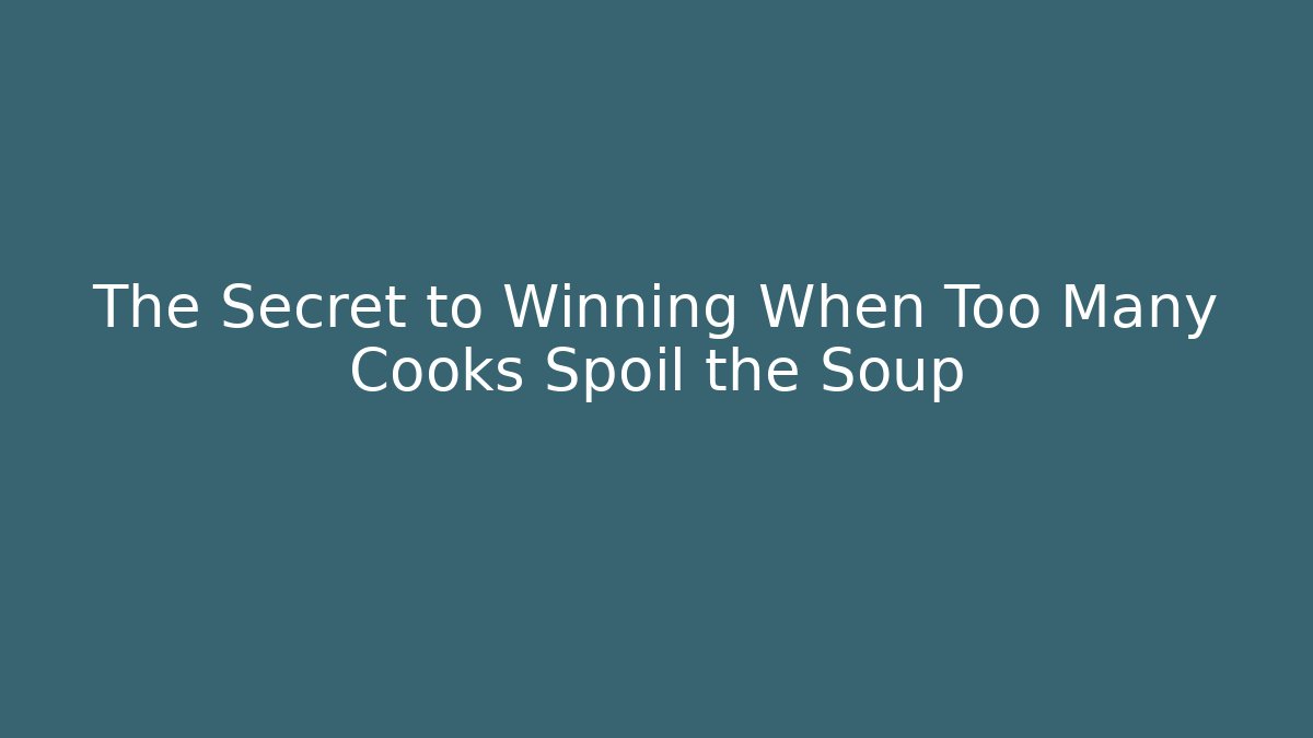 The Secret to Winning When Too Many Cooks Spoil the Soup