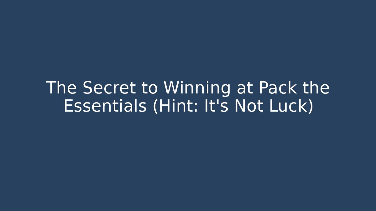 The Secret to Winning at Pack the Essentials (Hint: It's Not Luck)