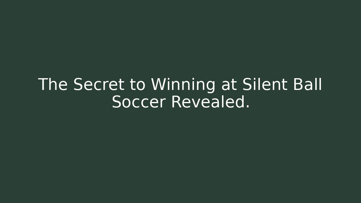 The Secret to Winning at Silent Ball Soccer Revealed.