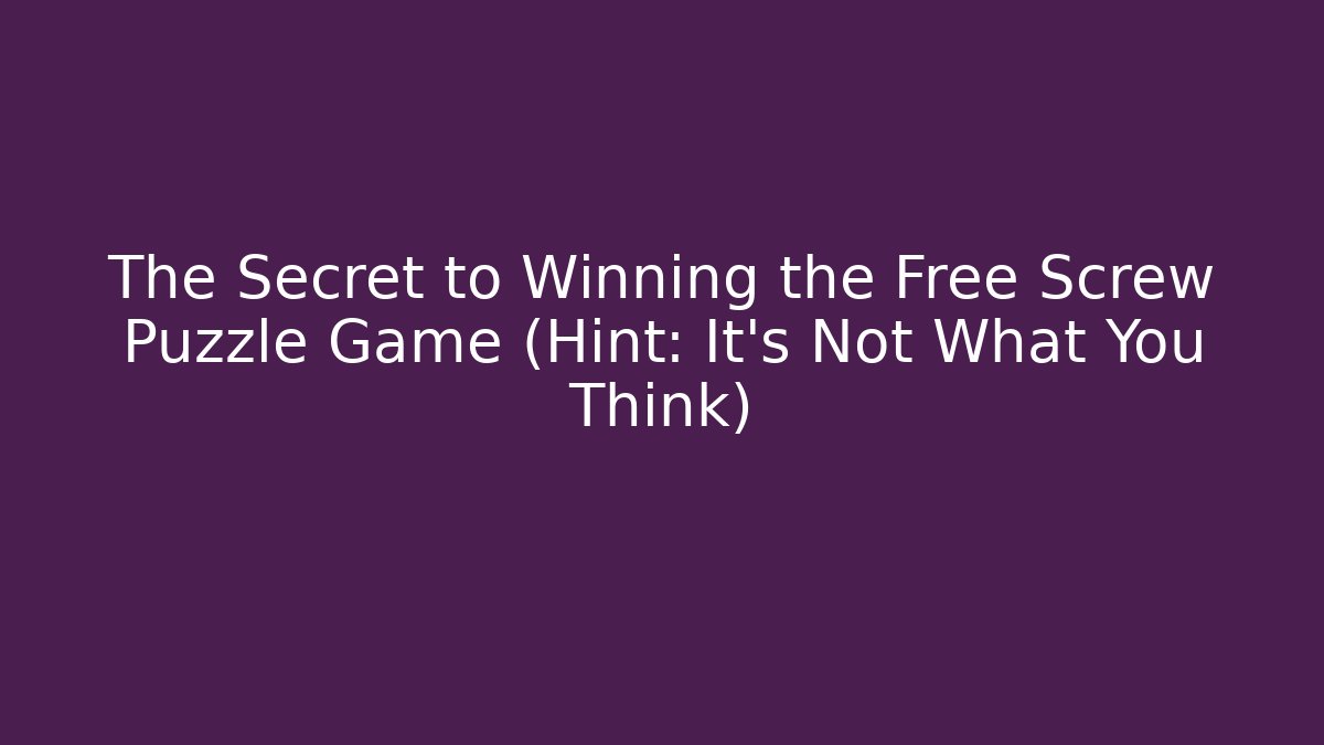 The Secret to Winning the Free Screw Puzzle Game (Hint: It's Not What You Think)
