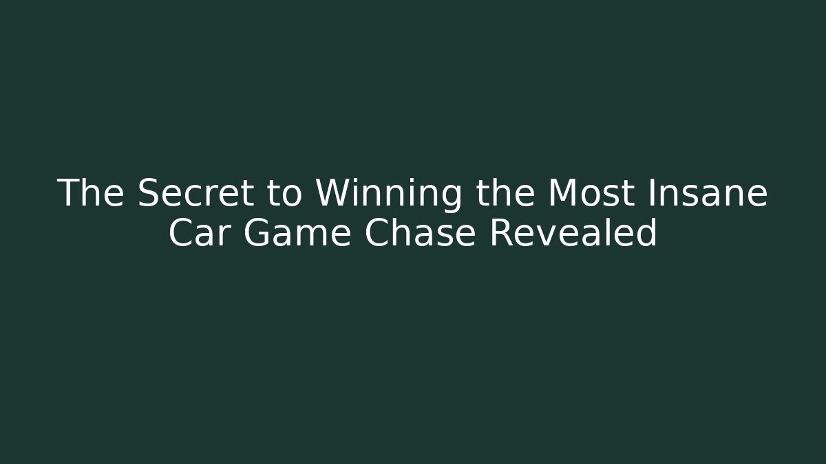 The Secret to Winning the Most Insane Car Game Chase Revealed