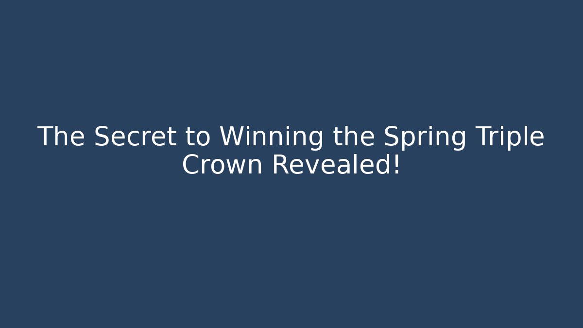 The Secret to Winning the Spring Triple Crown Revealed!