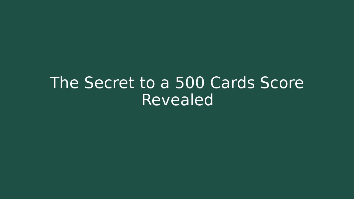 The Secret to a 500 Cards Score Revealed