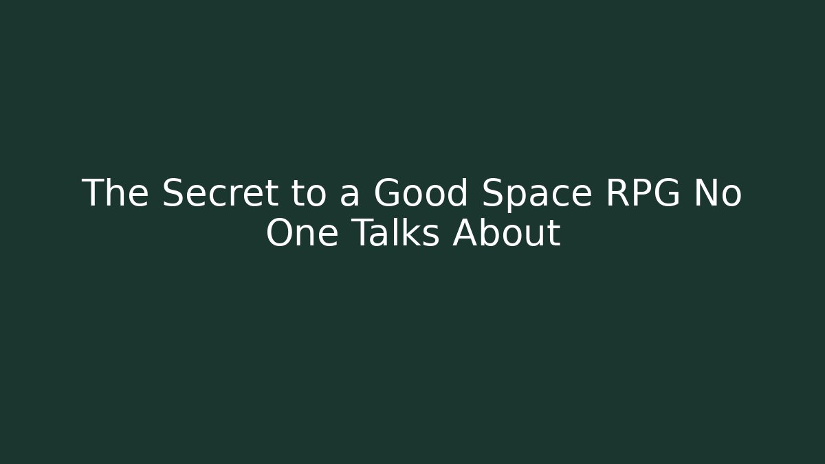 The Secret to a Good Space RPG No One Talks About