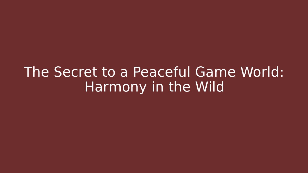 The Secret to a Peaceful Game World: Harmony in the Wild